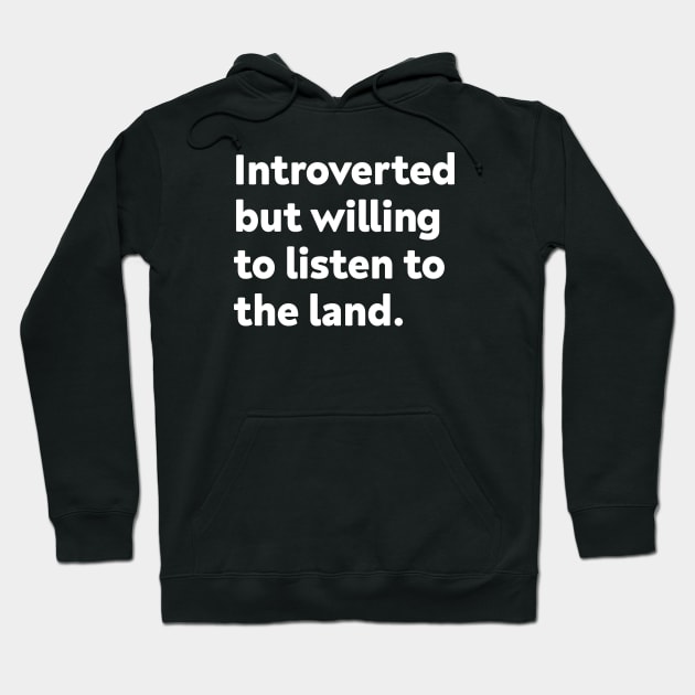 Introverted but willing to listen to the land Hoodie by GoAwayGreen